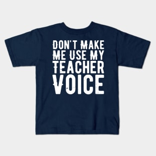 Don't Make Me Use My Teacher Voice Kids T-Shirt